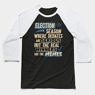 Election Season:  Where debates are serious but the real winners are the memes Baseball T-Shirt